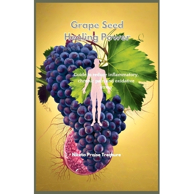 预订 Grape Seed Healing Power: Guide to reduce inflammatory chronic pain and oxidative stress: 9798308081647