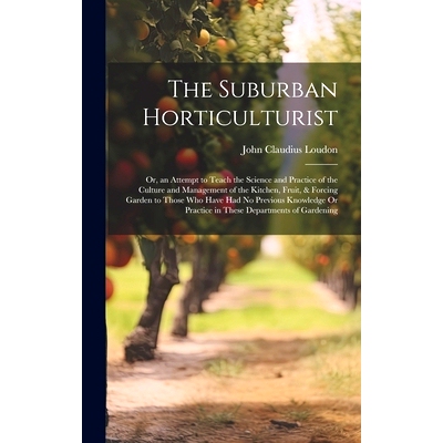 预订 The Suburban Horticulturist: Or, an Attempt to Teach the Science and Practice of the Culture and Management of the