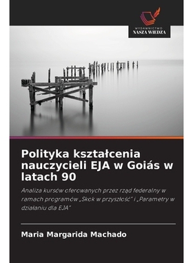 预订 Polityka ksztalcenia nauczycieli EJA w Goiás w latach 90: Analiza kursów oferowanych przez rzad federalny w ramac