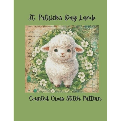 预订 St. Patrick’s Day Lamb: Sweet Irish Clover Lamb Counted Cross Stitch Pattern 9798247203995