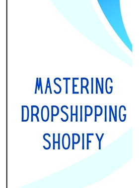 预订 Mastering Dropshipping on Shopify: Step-by-Step Guide to Building Your E-Commerce Empire and Earning at Least $40.0