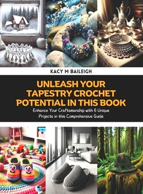 预订 Unleash Your Tapestry Crochet Potential in this Book: Enhance Your Craftsmanship with 6 Unique Projects in this Com