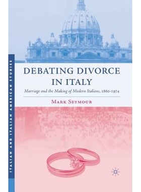 预订 Debating Divorce in Italy: Marriage and the Making of Modern Italians, 1860-1974: 9781349533923