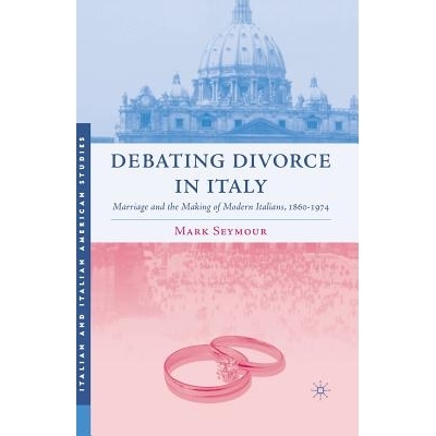 预订 Debating Divorce in Italy: Marriage and the Making of Modern Italians, 1860-1974: 9781349533923