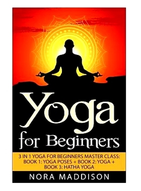 预订 Yoga for Beginners: 3 in 1 Yoga for Beginners Masterclass: Book 1: Yoga Poses + Book 2: Yoga + Book 3: Hatha Yoga: