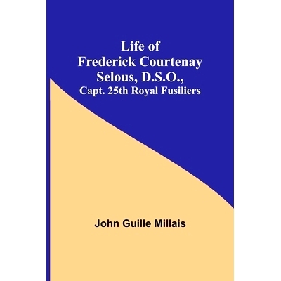 预订 Life of Frederick Courtenay Selous, D.S.O., Capt. 25th Royal Fusiliers: 9789356904248