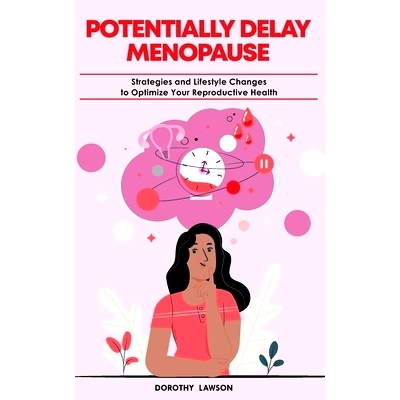 预订 Potentially Delay Menopause: Strategies and Lifestyle Changes to Optimize Your Reproductive Health: 9798388325938