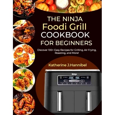 预订 The Ninja Foodi Grill Cookbook for Beginners: Discover 100+ Easy Recipes for Grilling, Air Frying, Roasting, and Mo