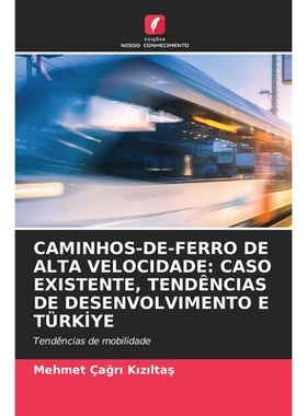 预订 Caminhos-De-Ferro de Alta Velocidade: Caso Existente, Tendências de Desenvolvimento E Türki̇ye: 978620934856