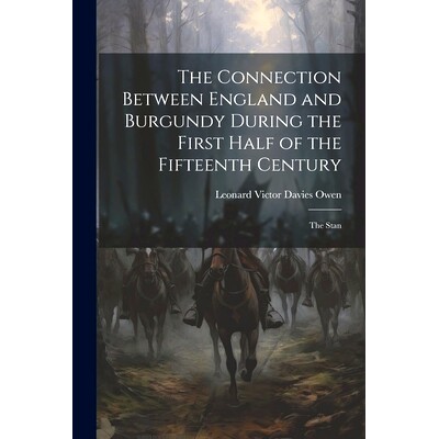 预订 The Connection Between England and Burgundy During the First Half of the Fifteenth Century; the Stan: 9781022160446