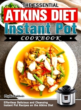 预订 The Essential Atkins Diet Instant Pot Cookbook: Effortless Delicious and Cleansing Instant Pot Recipes on the Atkin