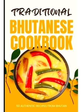 预订 Traditional Bhutanese Cookbook: 50 Authentic Recipes from Bhutan: 9798321376119