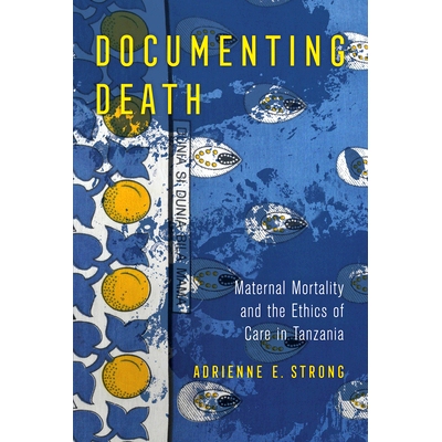 预订 Documenting Death: Maternal Mortality and the Ethics of Care in Tanzania: 9780520310704