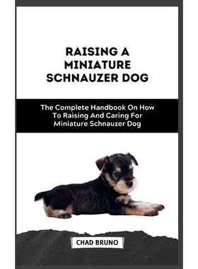 预订 Miniature Schnauzer Dog: The Complete Handbook On How To Raising And Caring For Miniature Schnauzer Dog: 9798876814