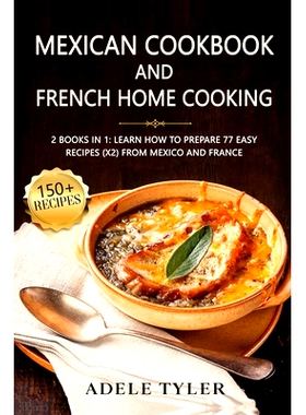 预订 Mexican Cookbook And French Home Cooking: 2 Books In 1: Learn How To Prepare 77 Easy Recipes (X2) From Mexico And F