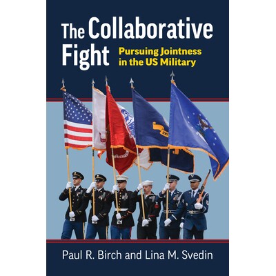 预订 The Collaborative Fight: Pursuing Jointness in the US Military 协同作战：追求美国军队的联合: 9780700636211