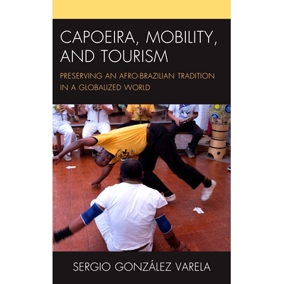 预订 Capoeira, Mobility, and Tourism: Preserving an Afro-Brazilian Tradition in a Globalized World 卡波耶拉、流动性和旅