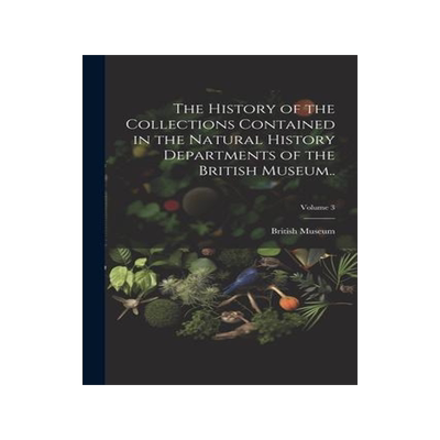 [预订]The History of the Collections Contained in the Natural History Departments of the British Museum..; 9781021946898