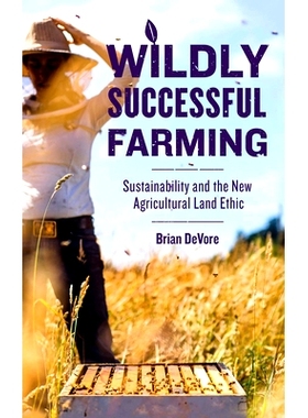 预订 Wildly Successful Farming: Sustainability and the New Agricultural Land Ethic 大获成功的农业：可持续性与新的农业土
