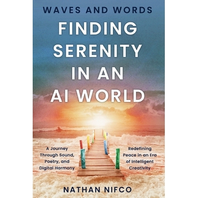 预订 Waves and Words: Finding Serenity in an AI World: A Journey Through Sound, Poetry, and Digital Harmony 978106944442