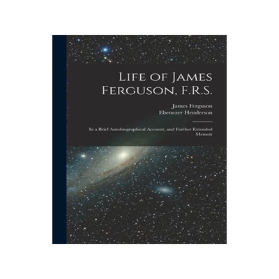 [预订]Life of James Ferguson, F.R.S.: In a Brief Autobiographical Account, and Further Extended Memoir 9781017123968