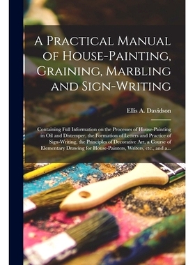 预订 A Practical Manual of House-painting, Graining, Marbling and Sign-writing: Containing Full Information on the Proce
