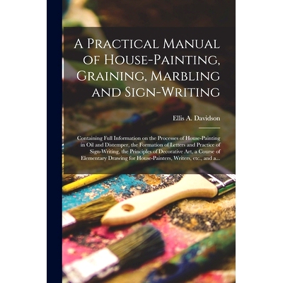 预订 A Practical Manual of House-painting, Graining, Marbling and Sign-writing: Containing Full Information on the Proce