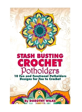 预订 Stash Busting Crochet Potholders: 10 Fun and Functional Potholders Designs for You to Crochet: 9781517027964