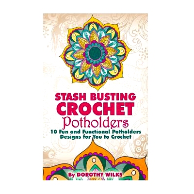 预订 Stash Busting Crochet Potholders: 10 Fun and Functional Potholders Designs for You to Crochet: 9781517027964