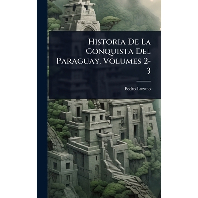 预订 Historia De La Conquista Del Paraguay, Volumes 2-3: 9781024007107