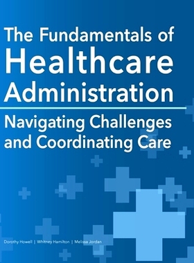 预订 The Fundamentals of Healthcare Administration: Navigating Challenges and Coordinating Care: 9781940771885