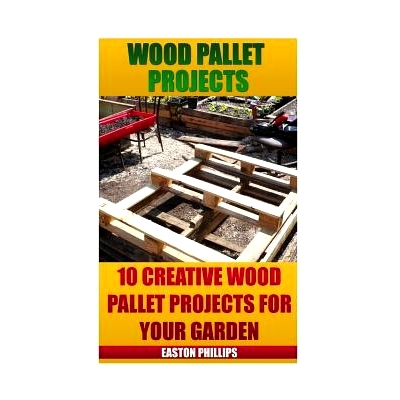 预订 Wood Pallet Projects: 10 Creative Wood Pallet Projects For Your Garden: 9781544161082