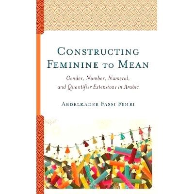 预订 Constructing Feminine to Mean: Gender, Number, Numeral, and Quantifier Extensions in Arabic 构建女性意味着：阿拉伯