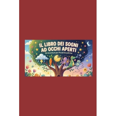 预订 Il Libro Dei Sogni Ad Occhi Aperti: 20 Avventure Per Piccoli Grandi Eroi 9798246783283