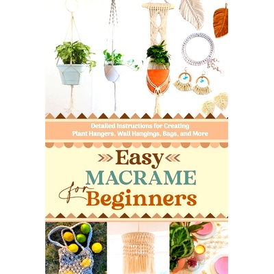 预订 Easy Macrame for Beginners: Detailed Instructions for Creating Plant Hangers, Wall Hangings, Bags, and More: 979833