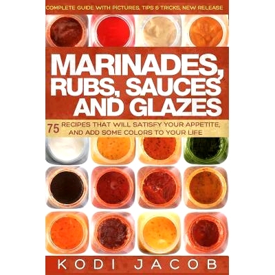 预订 Marinades, Rubs, Sauces and Glazes: 75 Recipes That Will Satisfy Your Appetite,: 9781539437116