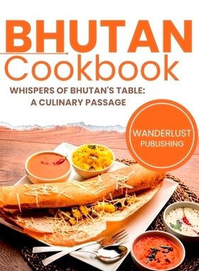 预订 Bhutan Cookbook: Whispers of Bhutan’s Table: A Culinary Passage: 9798859899388