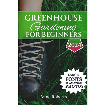 预订 Greenhouse Gardening for Beginners 2024: Build, Plant, Grow and Enjoy Bountiful Fresh Produce All Year Round: 97983