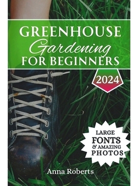 预订 Greenhouse Gardening for Beginners 2024: Build, Plant, Grow and Enjoy Bountiful Fresh Produce All Year Round: 97983