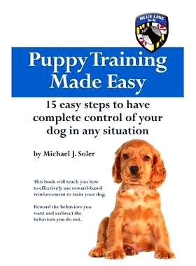 预订 Puppy Training Made Easy: 15 Easy Steps to have complete control of your dog in any situation: 9780990844204