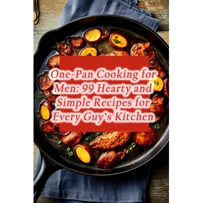 预订 One-Pan Cooking for Men: 99 Hearty and Simple Recipes for Every Guy’s Kitchen: 9798865459460