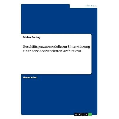 预订 Geschaftsprozessmodelle Zur Unterstutzung Einer Serviceorientierten Architektur: 9783656394242
