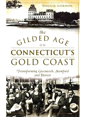 预订 The Gilded Age on Connecticut’s Gold Coast: Transforming Greenwich, Stamford and Darien: 9781540222909