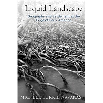 预订 Liquid Landscape: Geography and Settlement at the Edge of Early America 水景观：早期美洲边缘的地理与移民（丛书）: 9