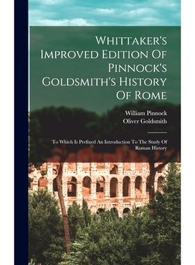 预订 Whittaker’s Improved Edition Of Pinnock’s Goldsmith’s History Of Rome: To Which Is Prefixed An Introduction To T
