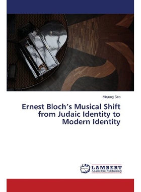 预订 Ernest Bloch’s Musical Shift from Judaic Identity to Modern Identity: 9783659487460