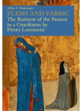预订 Flesh and Fabric: The Raiment of the Passion in a Crucifixion by Pietro Lorenzetti: 9780674299825