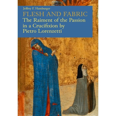 预订 Flesh and Fabric: The Raiment of the Passion in a Crucifixion by Pietro Lorenzetti: 9780674299825