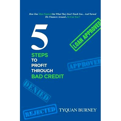 预订 5 Steps to Profit Through Bad Credit: How One Man Figured Out What They Don’t Teach You...And Turned His Finances