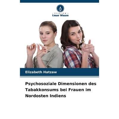 预订 Psychosoziale Dimensionen des Tabakkonsums bei Frauen im Nordosten Indiens: 9786209203978